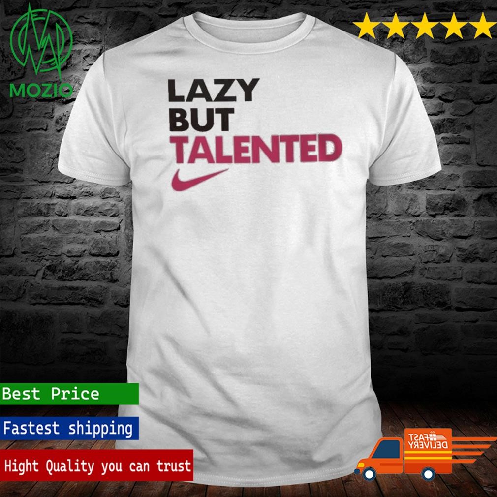 Official lazy But Talented T Shirt hoodie sweater long sleeve and tank top