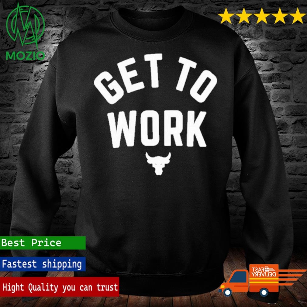 Ua X Project Rock Get To Work Shirt hoodie sweater long sleeve and tank top