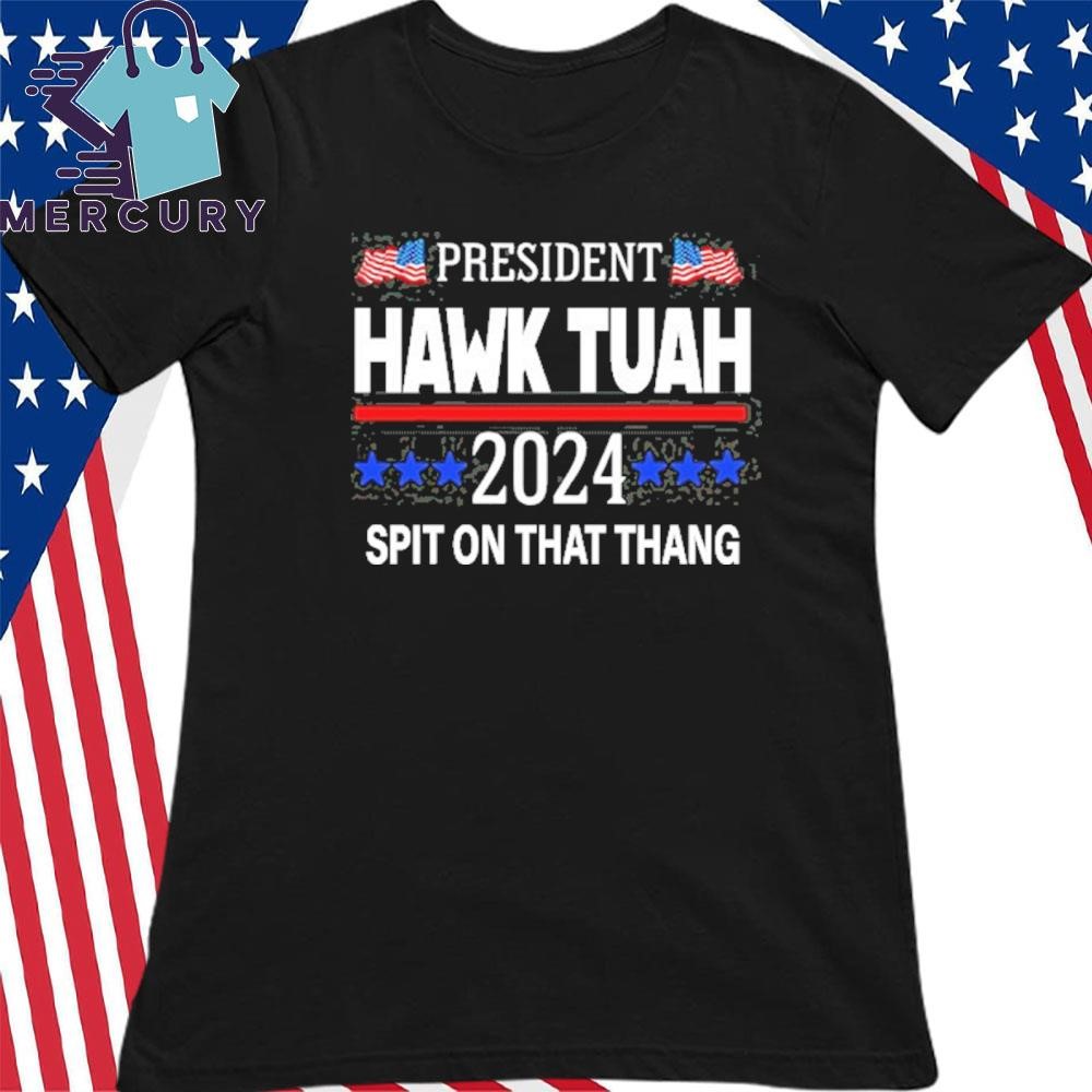 Hawk Tuah For President Shirt, hoodie, sweater, long sleeve and tank top