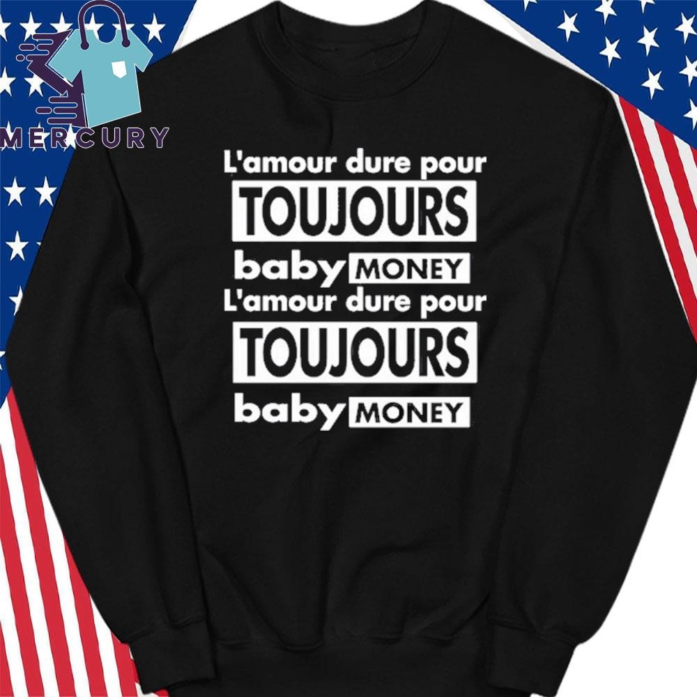 L amour Dure Pour Toujours Baby Money Shirt hoodie sweater long sleeve and tank top