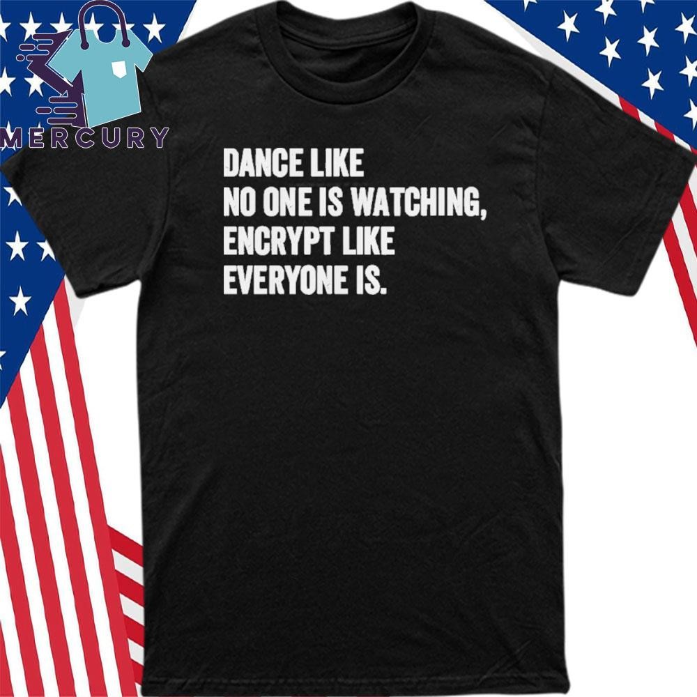 Dance Like No One Is Watching Encrypt Like Everyone Is Shirt Dance Like No One Is Watching Encrypt Like Everyone Is Shirt