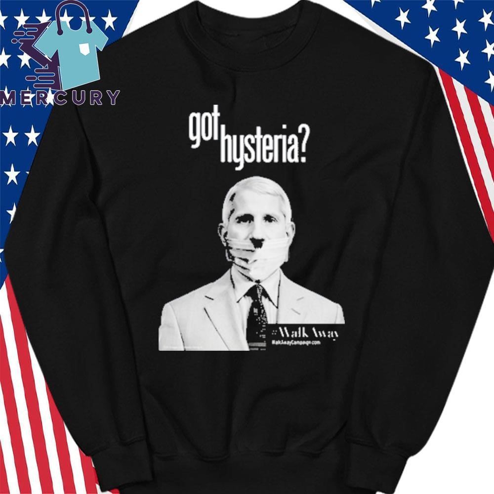 Official Anthony Fauci Got Hysteria Shirt hoodie sweater long sleeve and tank top