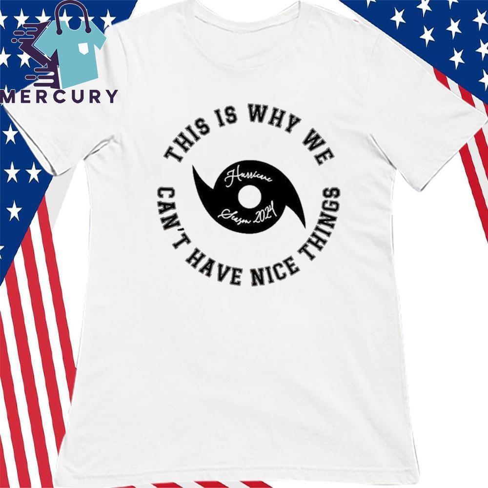 This Is Why We Can't Have Nice Things Hurricane Tshirt This Is Why We Can't Have Nice Things Hurricane Tshirt