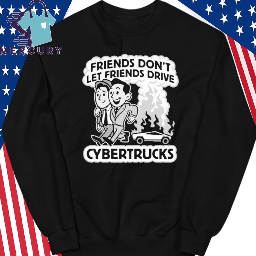 Official Friends Don t Let Friends Drive Cybertrucks Shirt hoodie sweater long sleeve and tank top