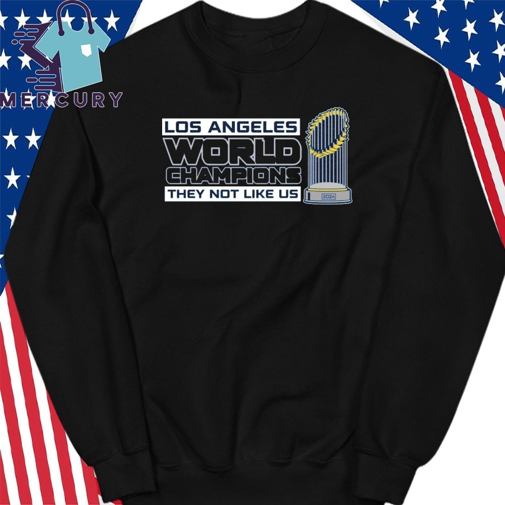 Official Los Angeles Dodgers 2024 World Champions They Not Like Us Shirt hoodie sweater long sleeve and tank top