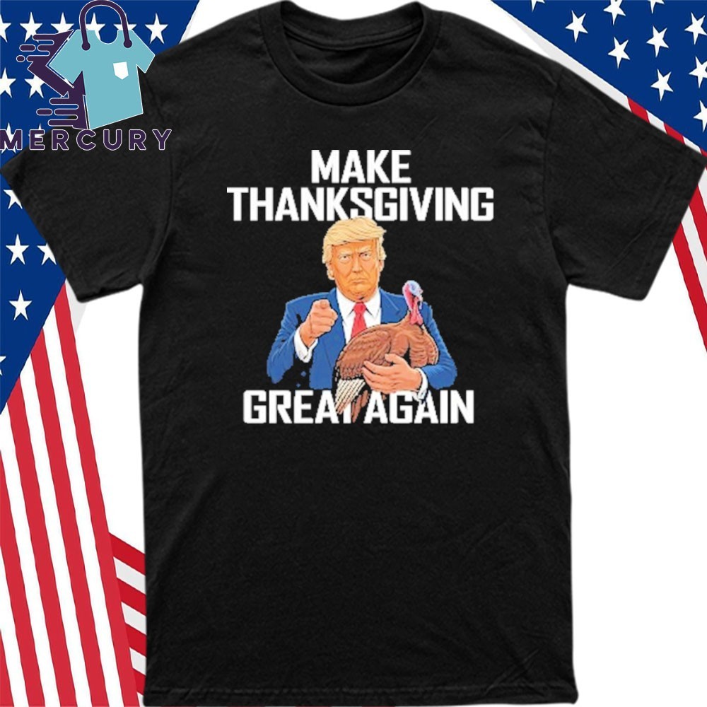 Make Thanksgiving Great Again T-Shirt Make Thanksgiving Great Again T-Shirt