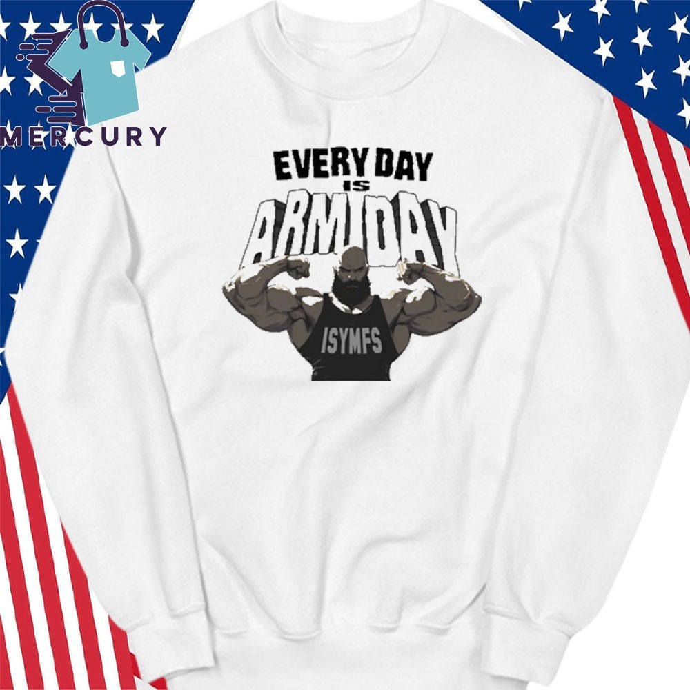 Official Every Day Is Arm Day Isymfs Shirt hoodie sweater long sleeve and tank top