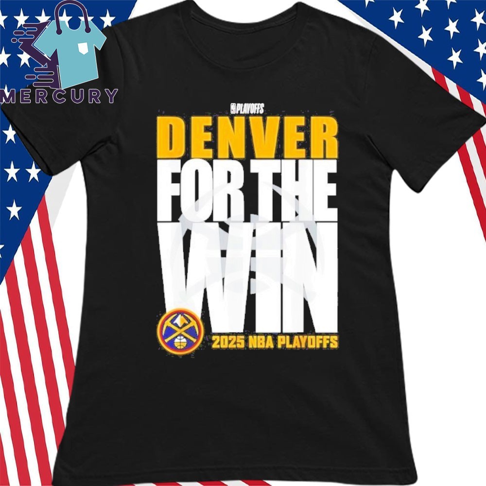 Official Denver Nuggets For The Win 2025 NBA Playoffs Shirt